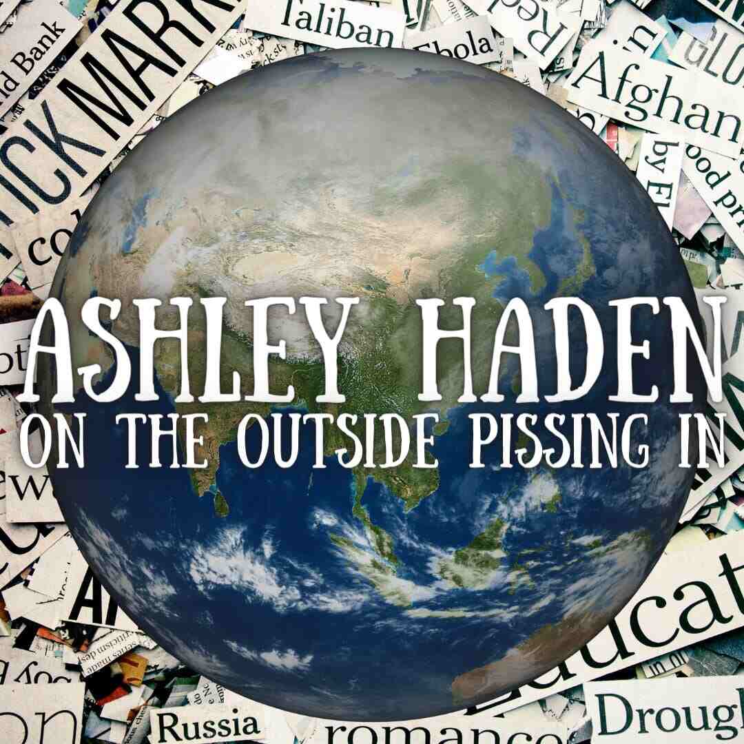 Ashley Haden: On The Outside Pissing In