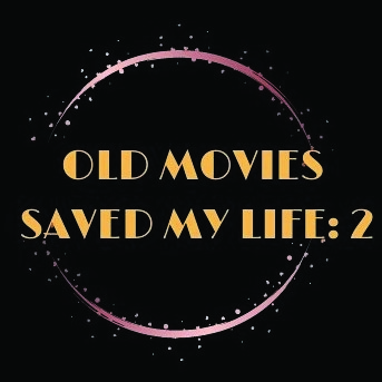 Old Movies Saved My Life: 2