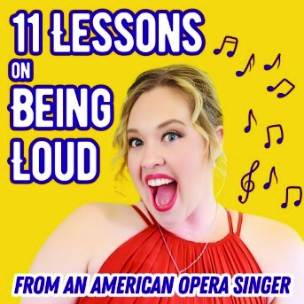 11 Lessons on Being Loud (from an American Opera Singer)