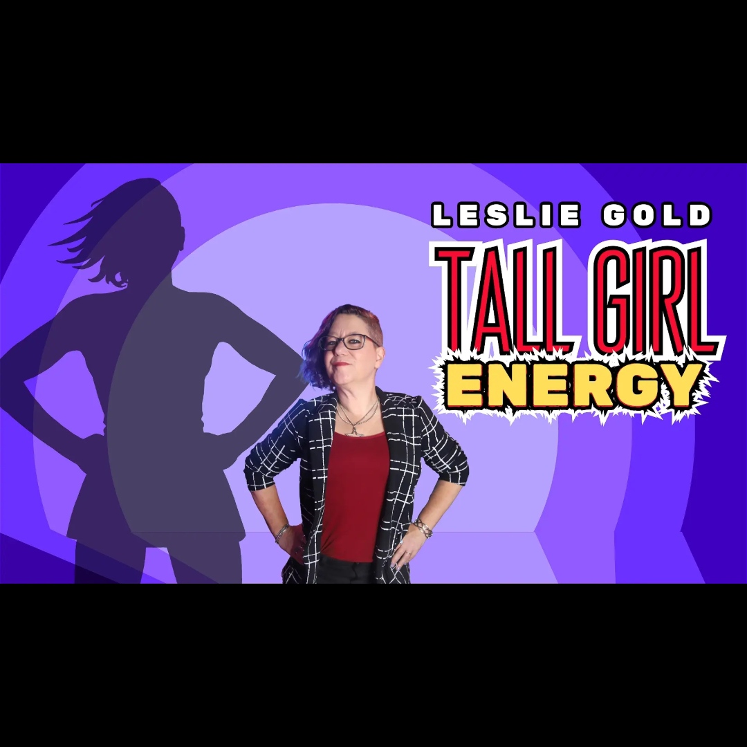 Leslie Gold: Tall Girl Energy (Work in Progress)