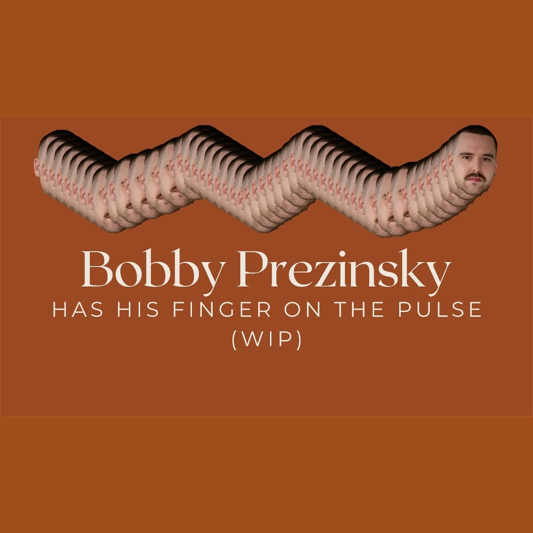 Bobby Prezinsky Has His Finger On The Pulse (Work In Progress)