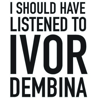 I Should Have Listened to Ivor Dembina