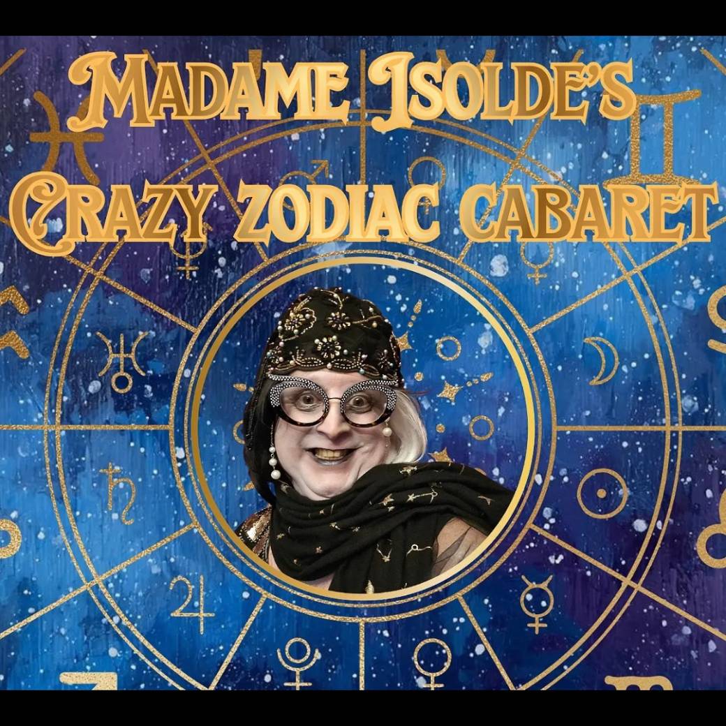 Madame Isolde’s Crazy Zodiac Cabaret