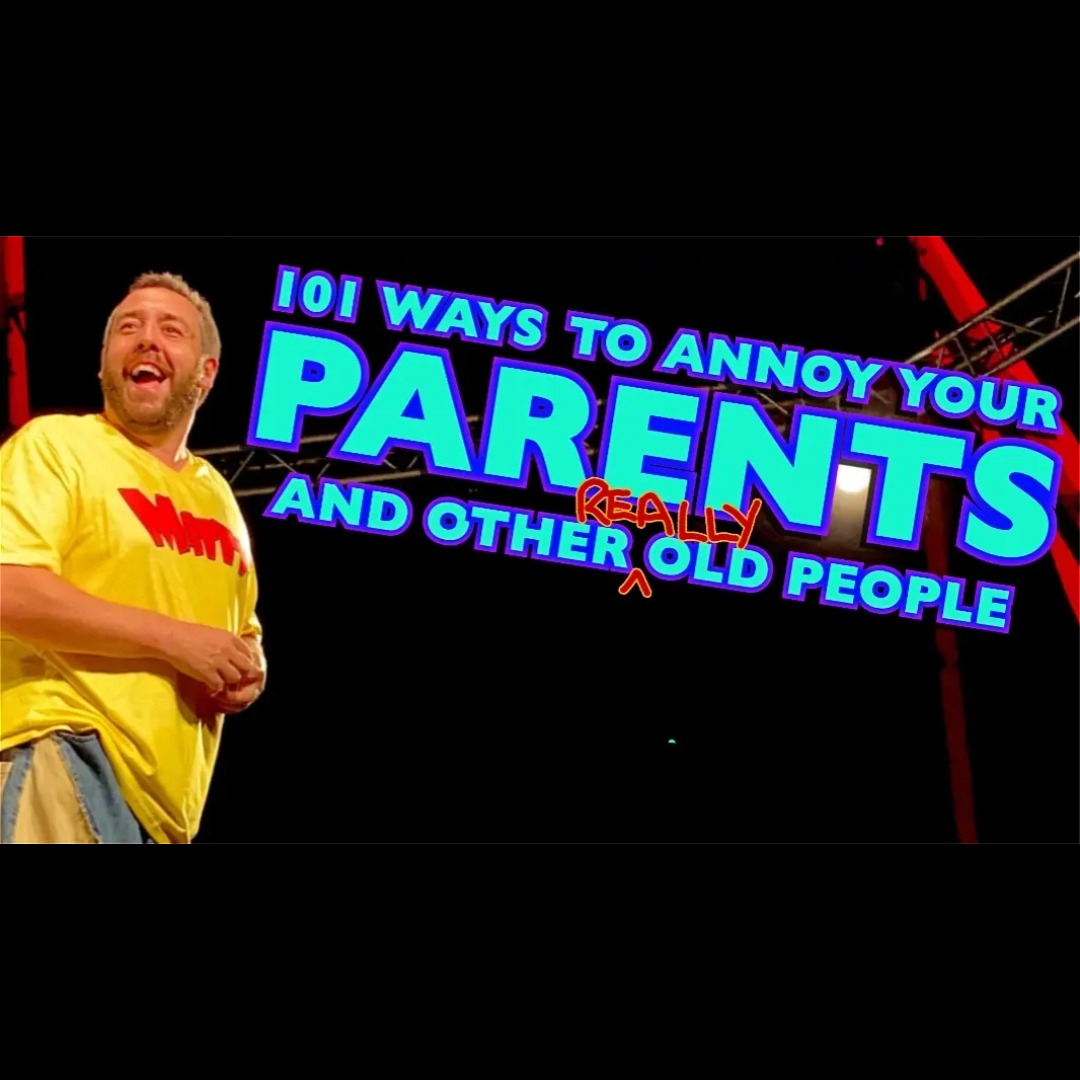 101 Ways to Annoy your parents... and other really old people!