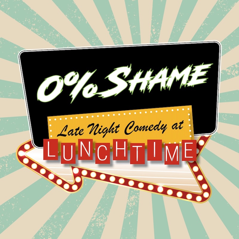 0% Shame: A Late Night Comedy Show at Lunchtime